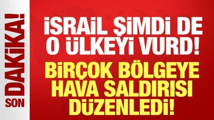 İsrail'den son dakika hava saldırısı: Ülkenin çeşitli bölgelerini bombaladı