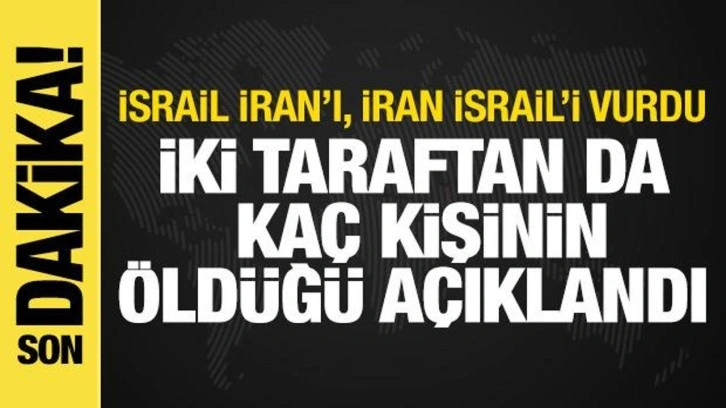 İsrail İran'ı, İran İsrail'i vurdu! İki taraftan da kaç kişinin öldüğü açıklandı