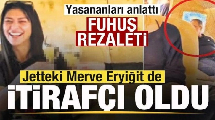 Jetteki Merve Eryiğit de itiraf&ccedil;ı oldu! Yaşananları anlattı! Fuhuş rezaleti