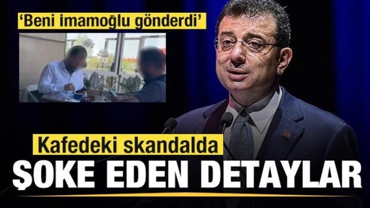 Kafedeki pazarlıkta şoke eden detaylar ortaya çıktı: Beni Ekrem İmamoğlu gönderdi
