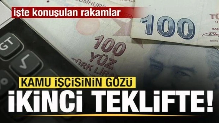 Kamu işçisinin gözü ikinci teklifte! İşte konuşulan rakamlar