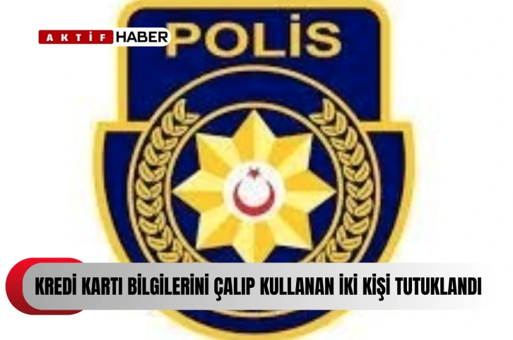  Kredi kartı bilgilerini çalıp kullanan iki kişi tutuklandı...