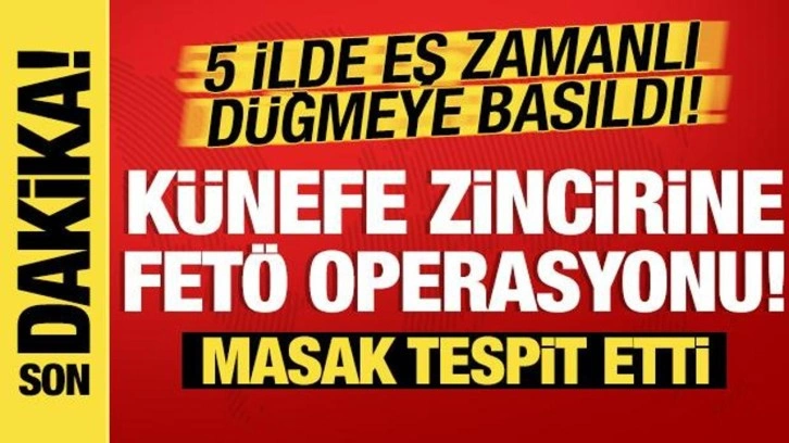 Künefe zincirine FETÖ operasyonu! Çok sayıda gözaltı var