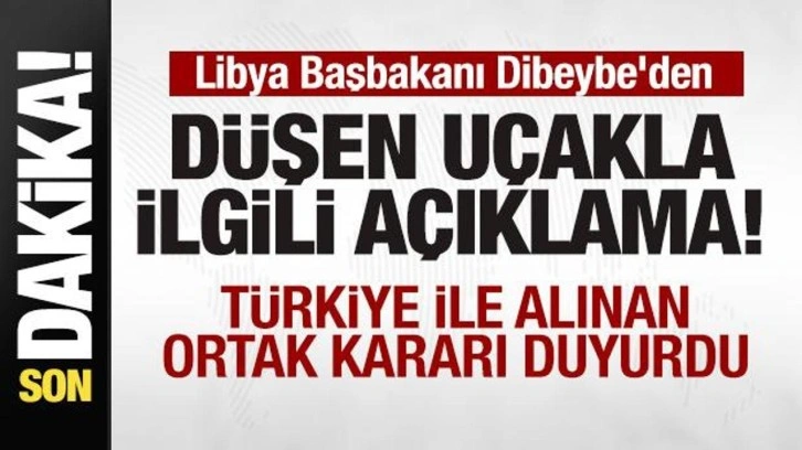 Libya Başbakanı Dibeybe'den d&uuml;şen u&ccedil;akla ilgili son dakika a&ccedil;ıklaması
