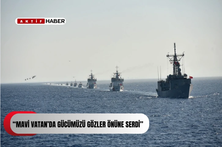 “Mavi Vatan’da Gücümüzü Gözler Önüne Serdi”