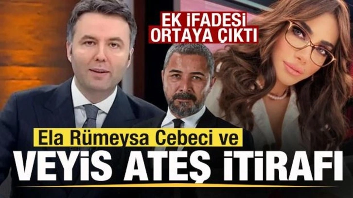 Mehmet Akif Ersoy'un ek ifadesi ortaya &ccedil;ıktı! Ela R&uuml;meysa Cebeci ve Veyis Ateş itirafı