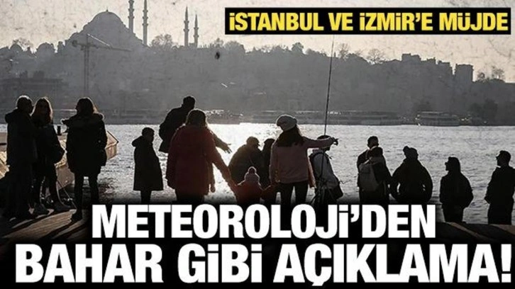 Meteoroloji'den bahar gibi a&ccedil;ıklama: İstanbul ve İzmir'e m&uuml;jde geldi!