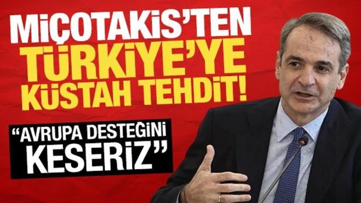 Miçotakis'ten Türkiye'ye küstah sözler! "Avrupa desteğini keseriz"