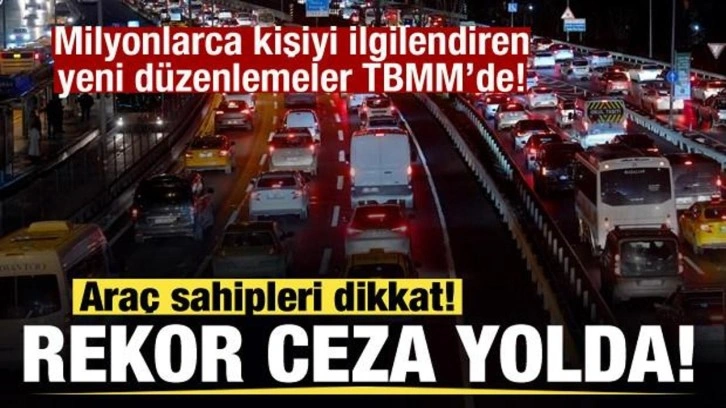 Milyonlarca kişiyi ilgilendiren d&uuml;zenlemeler! Ara&ccedil; sahipleri dikkat! Rekor ceza yolda!