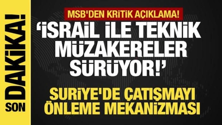 MSB'den kritik açıklama! İsrail'le teknik müzakereler sürüyor!