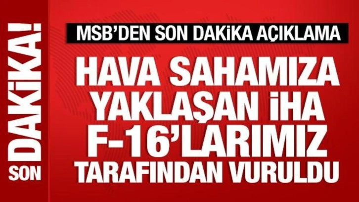 MSB: Hava sahamıza yaklaşan İHA vurularak d&uuml;ş&uuml;r&uuml;ld&uuml;