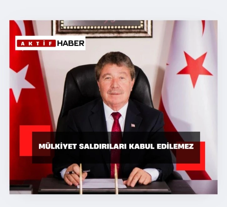 Üstel:"MÜLKİYET SALDIRILARI KABUL EDİLEMEZ"