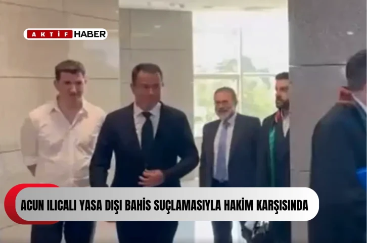 Acun Ilıcalı Yasa Dışı Bahis Suçlamasıyla Hakim Karşısında...