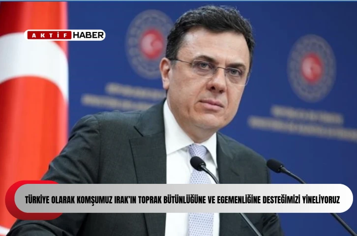 Dışişleri S&ouml;zc&uuml;s&uuml; Ke&ccedil;eli: "Bakanımızın ifadelerinin bağlamından kopartılarak Irak&rsquo;ın i&ccedil; işlerine karışıldığı iddiasıyla &ccedil;arpıtılmasını reddediyoruz"