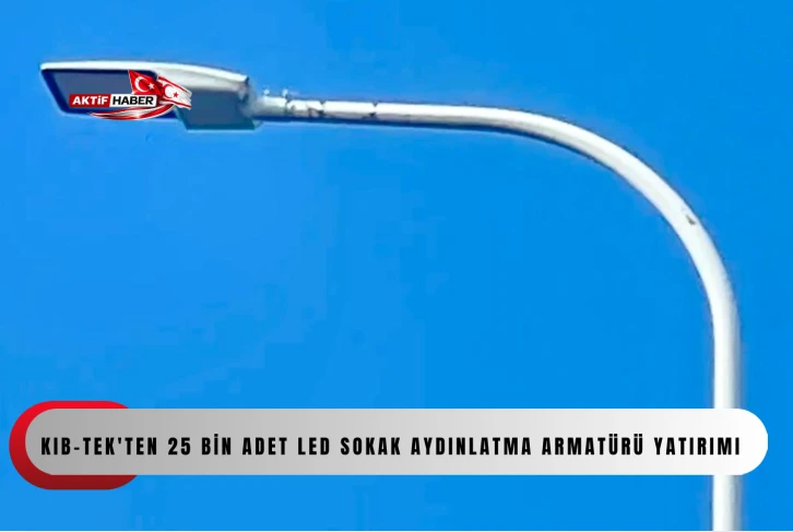 KIB-TEK'ten 25 bin adet led sokak aydınlatma armat&uuml;r&uuml; yatırımı