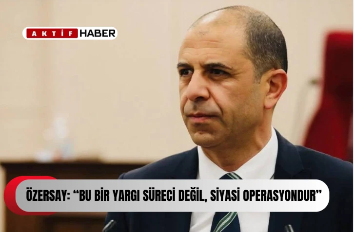  Özersay: “Bu bir yargı süreci değil, siyasi operasyondur”