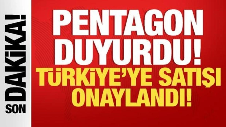 Pentagon duyurdu! Türkiye'ye satışı onaylandı