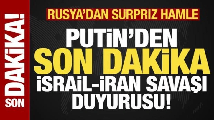 Putin'den son dakika İsrail-İran savaşı duyurusu! Rusya'dan sürpriz hamle