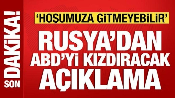 Rusya'dan ABD'yi rahatsız edecek açıklama: Hoşumuza gitmeyebilir