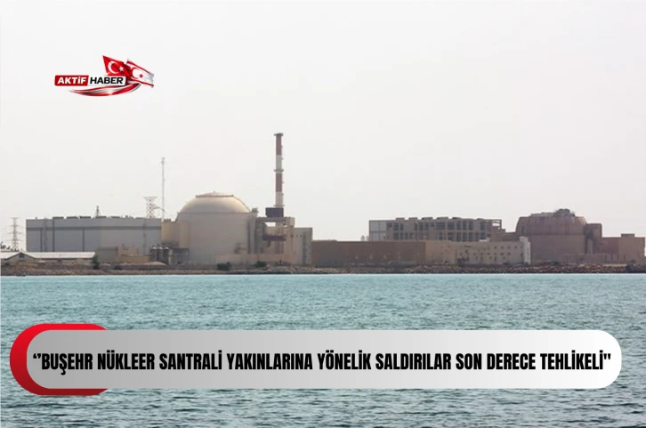  Rusya: "Buşehr n&uuml;kleer santrali yakınlarına y&ouml;nelik saldırılar son derece tehlikeli"