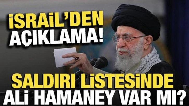 Saldırı listesinde Hamaney var mı? İsrail'den açıklama geldi