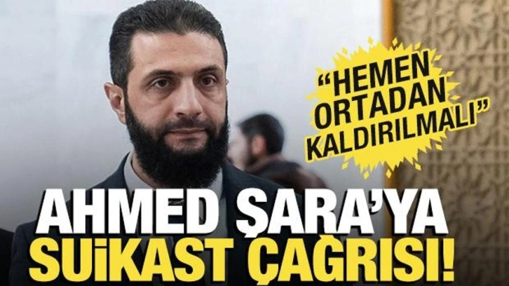 Şara'ya suikast çağrısı: 'Hemen ortadan kaldırılmalı'
