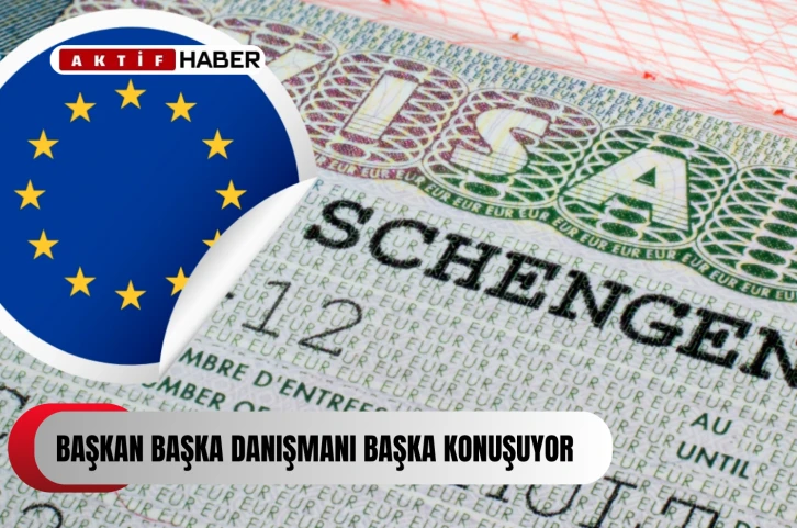Schengen konusunda DİSİ Başkanı başka, danışmanı başka şey söylüyor...