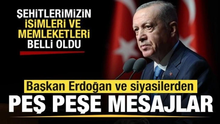 Şehitlerimizin ismi ve memleketleri belli oldu! Erdoğan ve siyasilerden peş peşe mesajlar