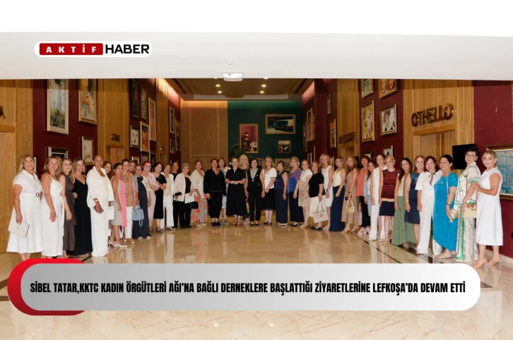  Sibel Tatar, Kuzey Kıbrıs Kadın Örgütleri Ağı’na bağlı dernek ziyaretlerine Lefkoşa’da devam etti