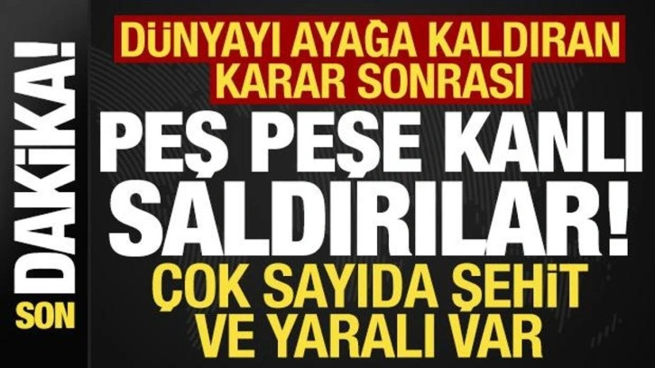 Skandal kararın ardından peş peşe kanlı saldırılar! Çok sayıda şehit ve yaralı var...