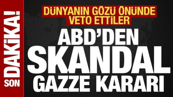 Son dakika: ABD'den skandal Gazze kararı! Dünyanın gözü önünde veto ettiler