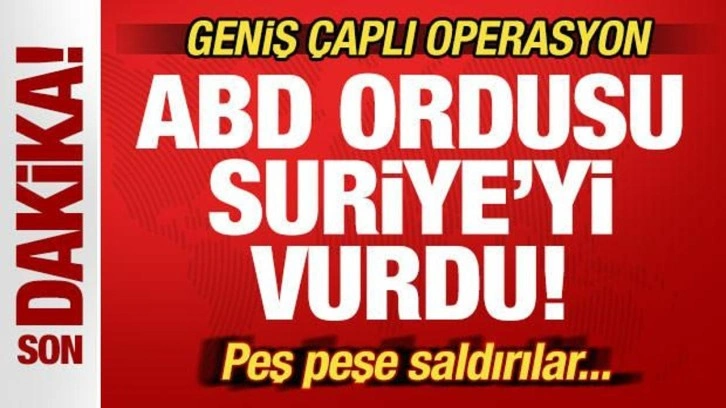 Son dakika: ABD Suriye'yi vurdu! Geniş &ccedil;aplı operasyon! Peş peşe saldırılar...