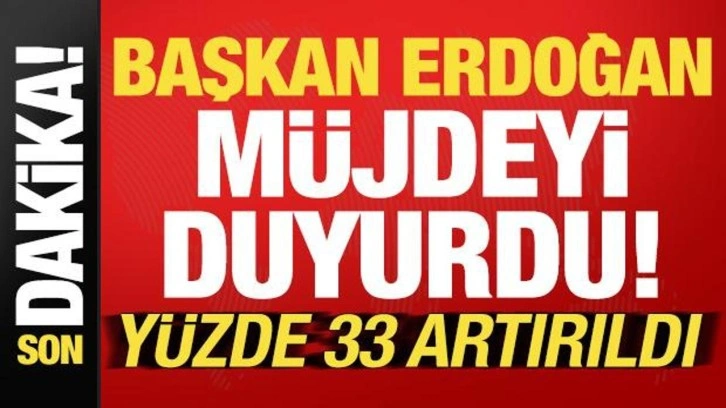 Son dakika: Başkan Erdoğan m&uuml;jdeli haberi duyurdu! Y&uuml;zde 33 artırıldı...