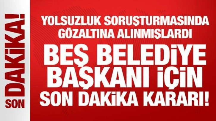 Son Dakika: Beş belediye başkanı görevden uzaklaştırıldı