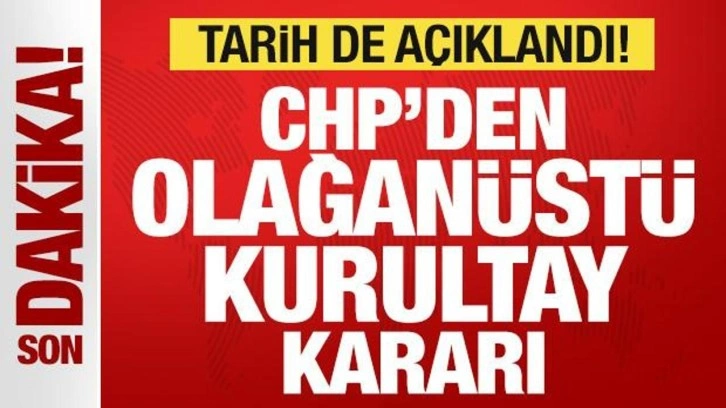 Son dakika: CHP'den olağanüstü kurultay kararı! Tarih açıklandı