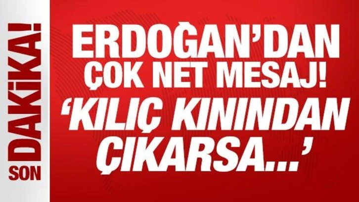 Son Dakika: Cumhurbaşkanı Erdoğan'dan YPG'ye net mesaj: Kılıç kınından çıkarsa...!