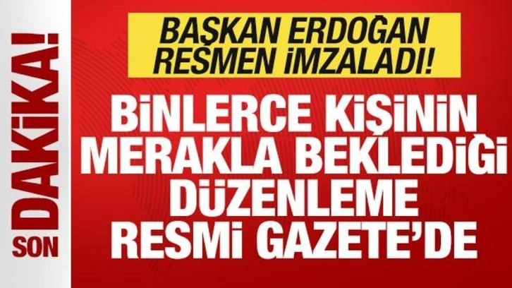 Son dakika: Erdoğan imzaladı! Binlerce kişinin beklediği düzenleme Resmi Gazete'de