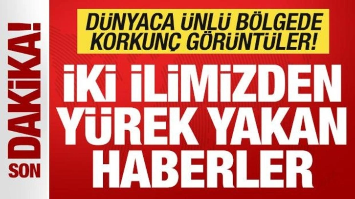 Son dakika: İki ilimizden yürek yakan haber! Dünyaca ünlü bölgede korkunç görüntüler