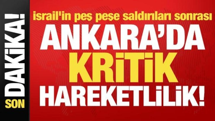 Son dakika: İsrail'in peş peşe saldırıları sonrası Ankara'da kritik hareketlilik!