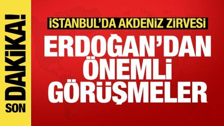 Son dakika: İstanbul'da Akdeniz zirvesi! Erdoğan önemli görüşmeler yapacak