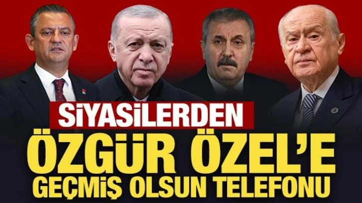 Son Dakika: Siyasilerden Özel'e geçmiş olsun telefonu