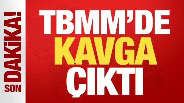Son dakika: TBMM'de kavga &ccedil;ıktı!