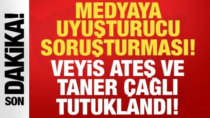 Son dakika: Uyuşturucu soruşturması kapsamında Veyis Ateş ve Taner &Ccedil;ağlı tutuklandı!