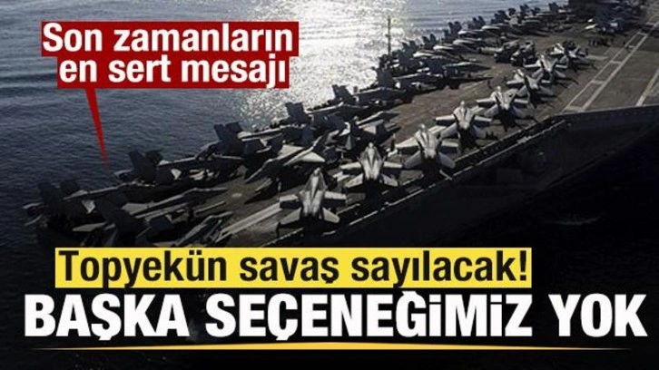 Son zamanların en sert mesajı: Topyek&uuml;n savaş sayılacak! Başka se&ccedil;eneğimiz yok