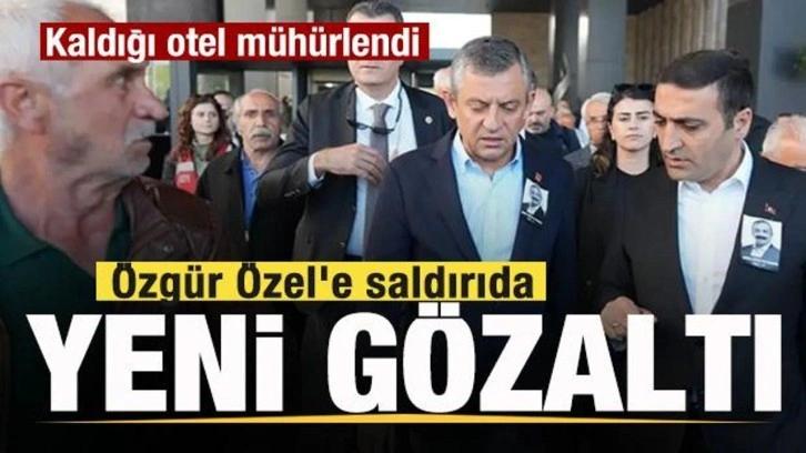 Soruşturma derinleşiyor! Özgür Özel'e saldırıda yeni gözaltı! Kaldığı otel mühürlendi