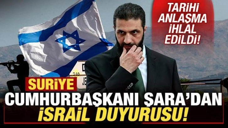 Suriye Cumhurbaşkanı Şara'dan son dakika İsrail duyurusu! Tarihi anlaşma ihlal edildi