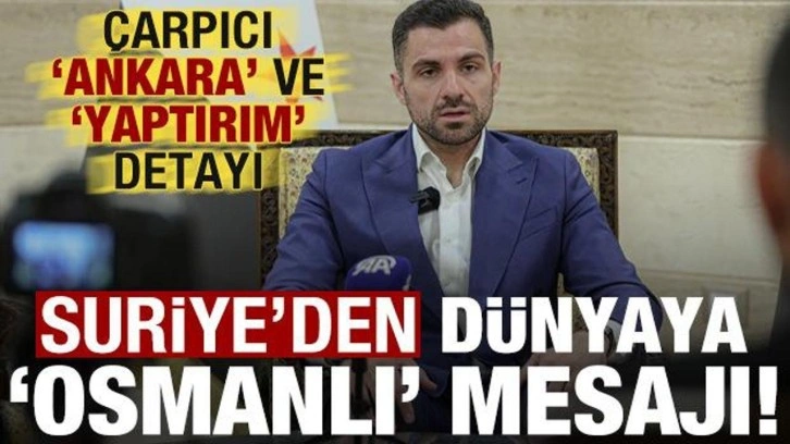 Suriye'den dünyaya 'Osmanlı' mesajı! Dikkat çeken 'Ankara' ve 'yaptırı