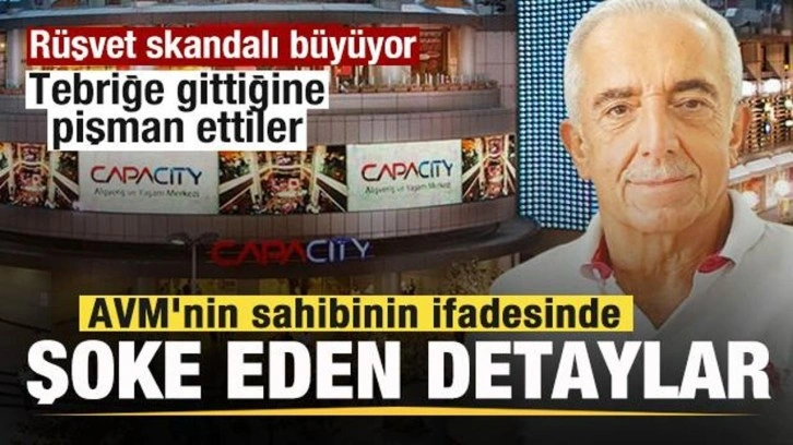 Tebriğe gitti rüşvet istediler! Capacity AVM'nin sahibinin ifadesi şoke etti