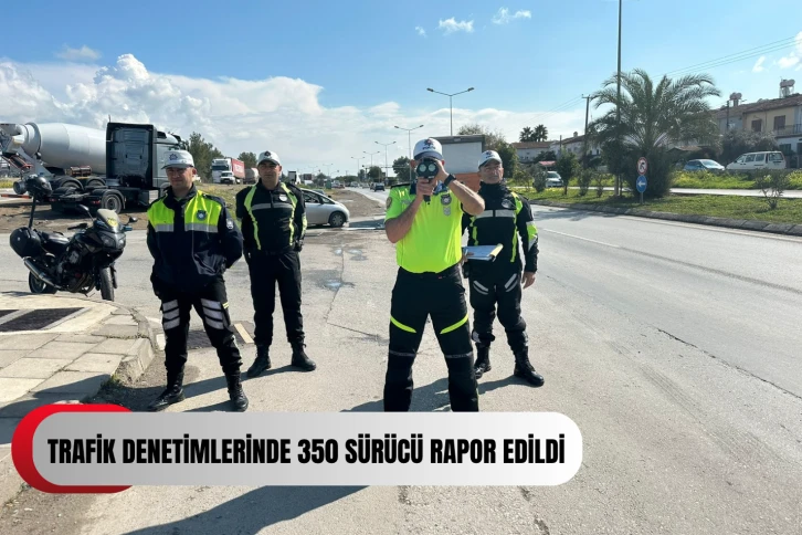  Trafik denetimlerinde 350 sürücü rapor edildi, 57 araç trafikten men edildi