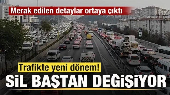 Trafikte yeni dönem! Sil baştan değişiyor! İşte merak edilen detaylar